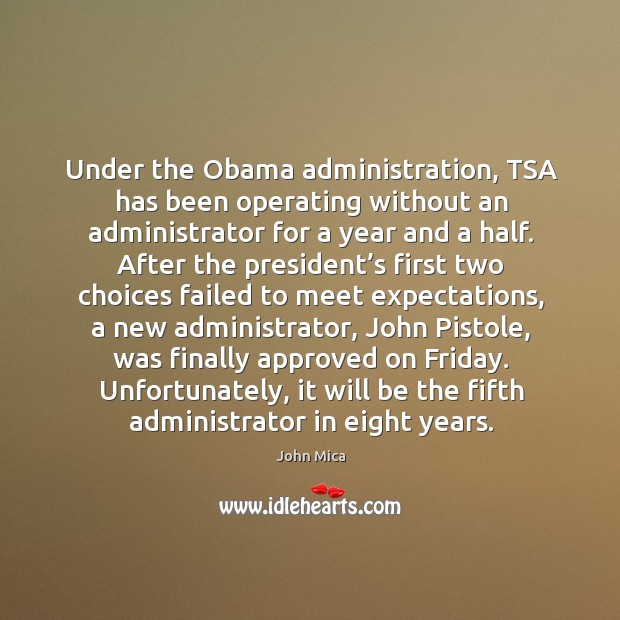 Under the obama administration, tsa has been operating without an administrator for a year and a half. John Mica Picture Quote