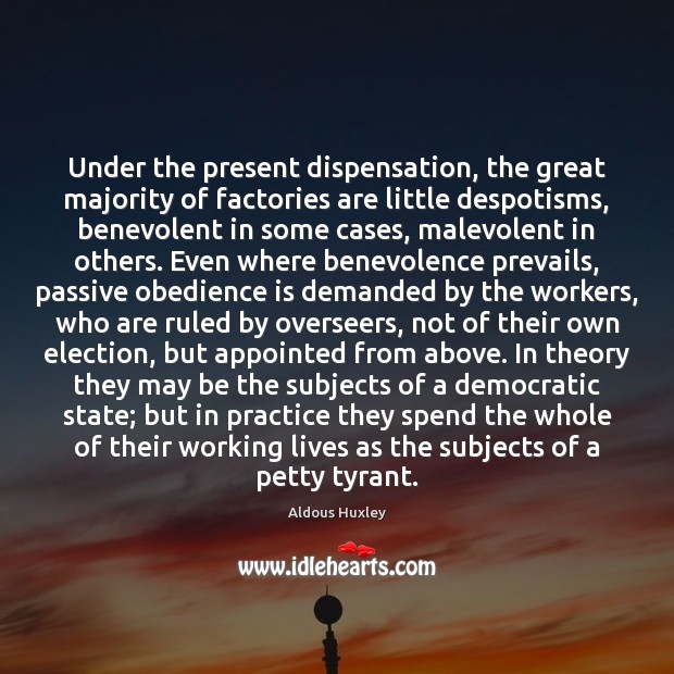 Under the present dispensation, the great majority of factories are little despotisms, Aldous Huxley Picture Quote