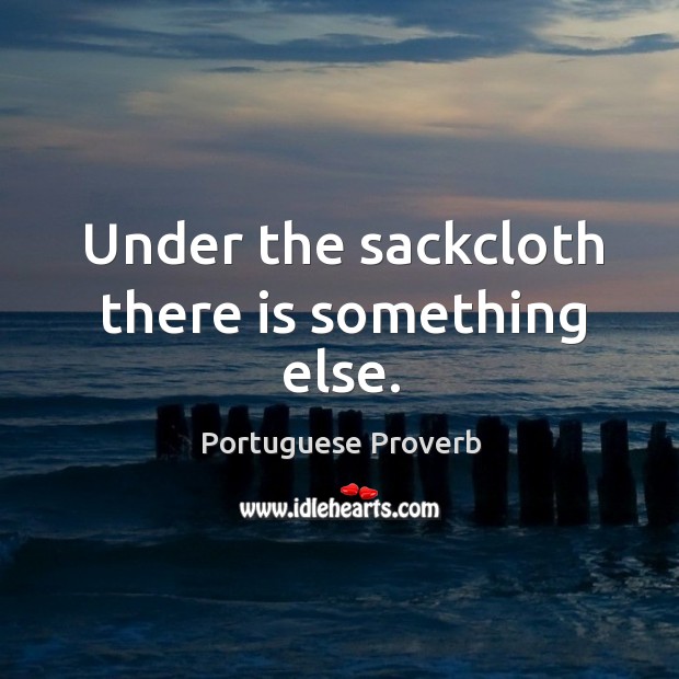Under the sackcloth there is something else. Portuguese Proverbs Image