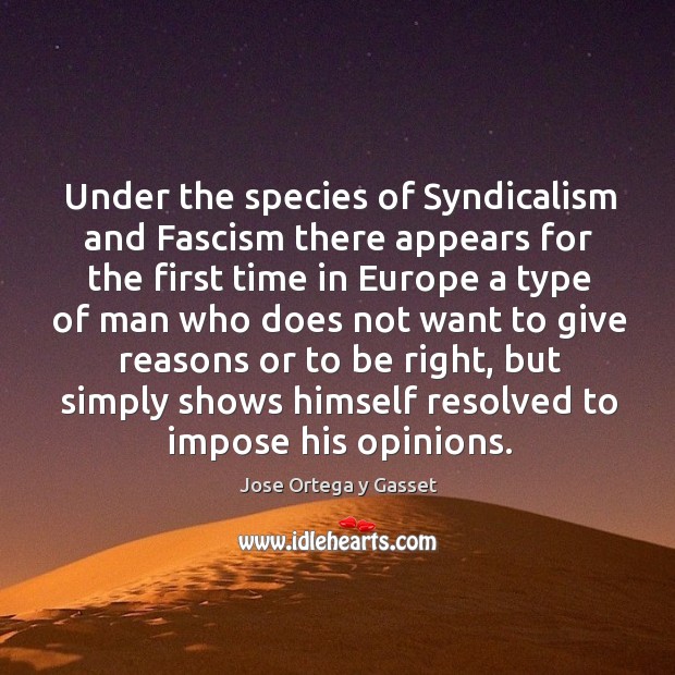 Under the species of syndicalism and fascism there appears for the first time in europe Jose Ortega y Gasset Picture Quote
