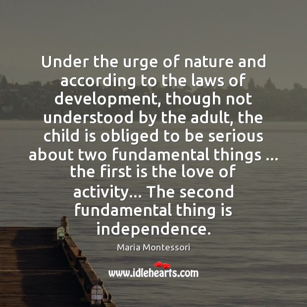 Under the urge of nature and according to the laws of development, Maria Montessori Picture Quote