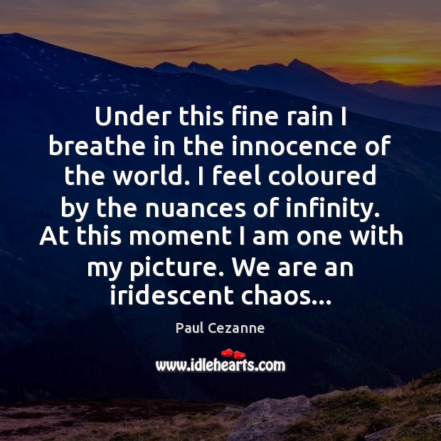 Under this fine rain I breathe in the innocence of the world. Paul Cezanne Picture Quote