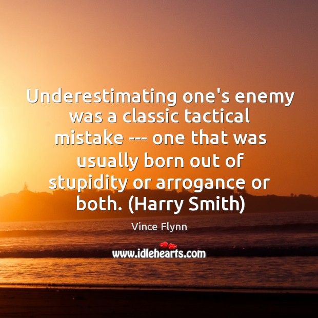 Underestimating one’s enemy was a classic tactical mistake — one that was Vince Flynn Picture Quote