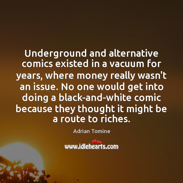 Underground and alternative comics existed in a vacuum for years, where money 