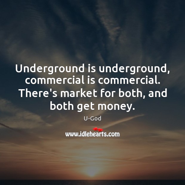 Underground is underground, commercial is commercial. There’s market for both, and both U-God Picture Quote