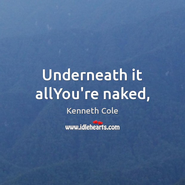 Underneath it allYou’re naked, Kenneth Cole Picture Quote
