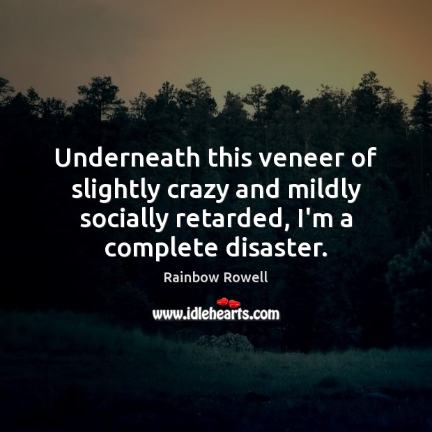 Underneath this veneer of slightly crazy and mildly socially retarded, I’m a Image