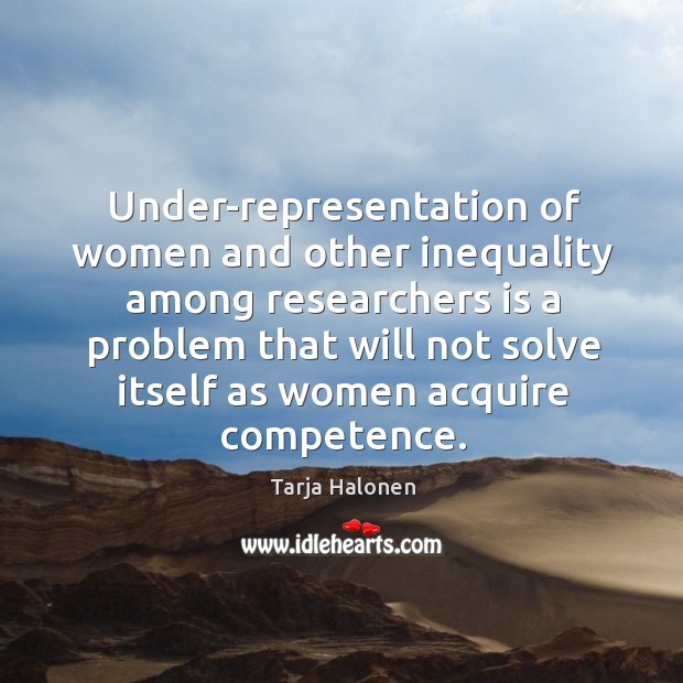 Under-representation of women and other inequality among researchers is a problem Tarja Halonen Picture Quote