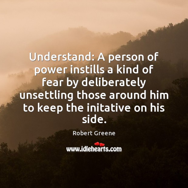 Understand: A person of power instills a kind of fear by deliberately Robert Greene Picture Quote