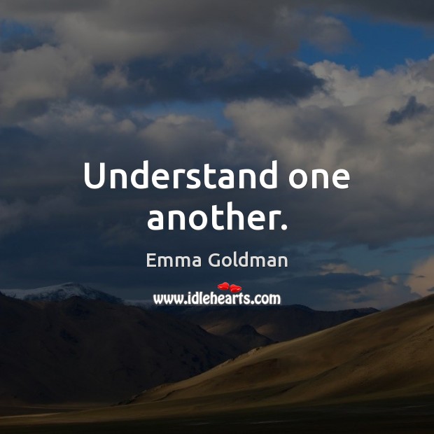 Understand one another. Emma Goldman Picture Quote