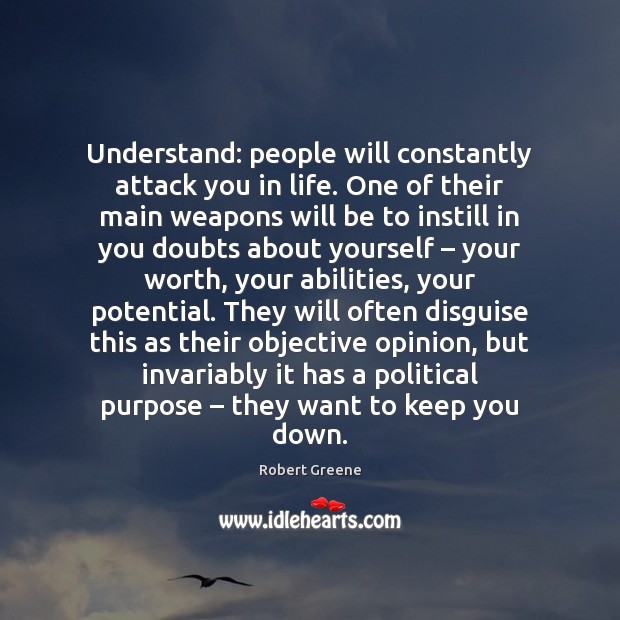 Understand: people will constantly attack you in life. One of their main Robert Greene Picture Quote