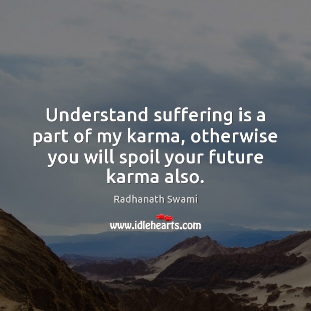 Understand suffering is a part of my karma, otherwise you will spoil Karma Quotes Image