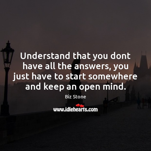 Understand that you dont have all the answers, you just have to Biz Stone Picture Quote