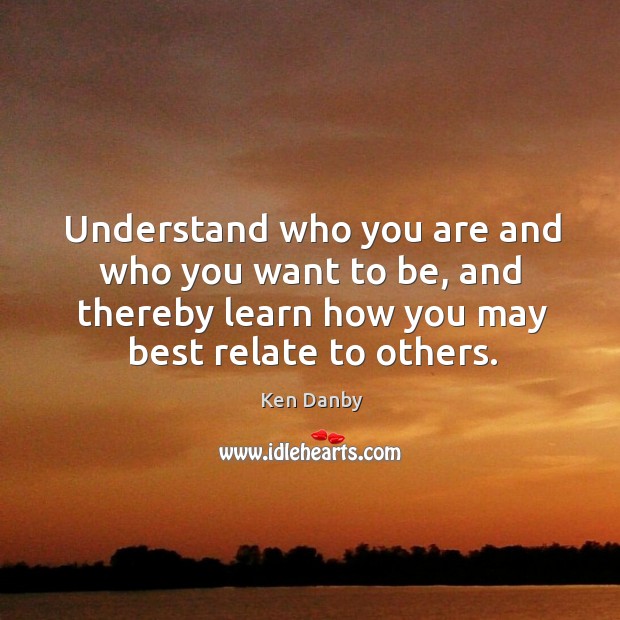 Understand who you are and who you want to be, and thereby Ken Danby Picture Quote
