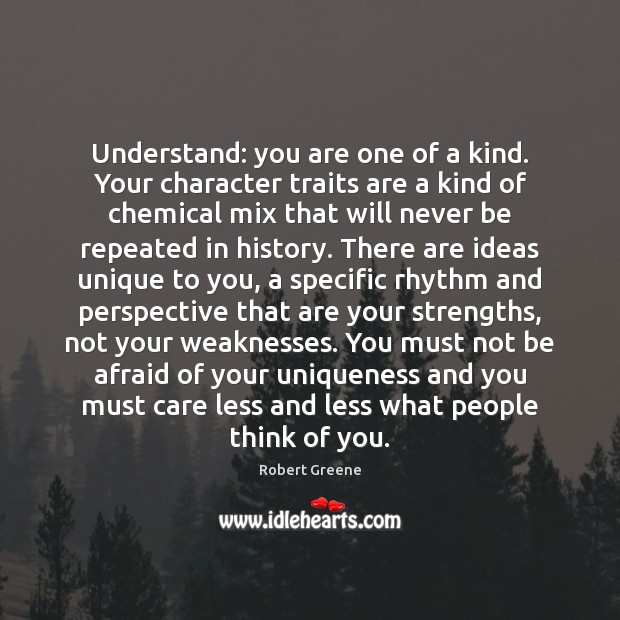 Understand: you are one of a kind. Your character traits are a Robert Greene Picture Quote
