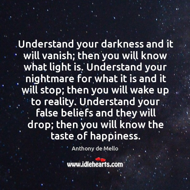 Understand your darkness and it will vanish; then you will know what Anthony de Mello Picture Quote