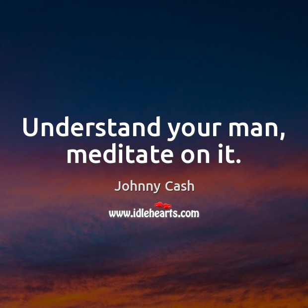 Understand your man, meditate on it. Image