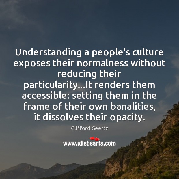 Understanding a people’s culture exposes their normalness without reducing their particularity…It Image
