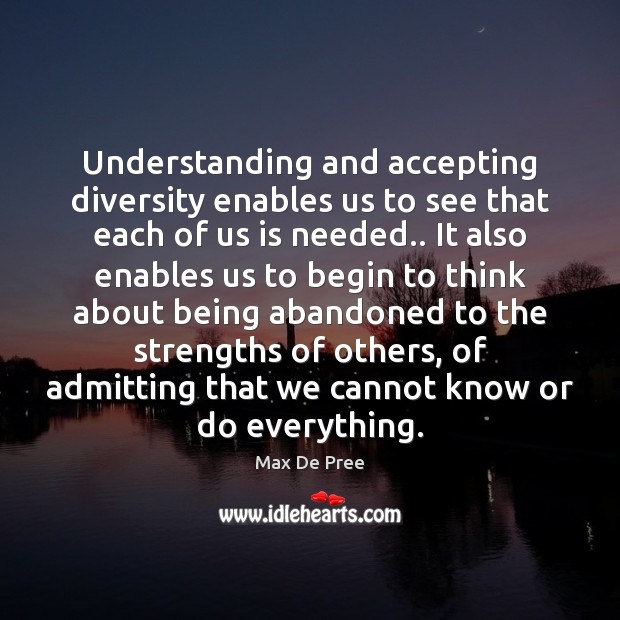Understanding and accepting diversity enables us to see that each of us Max De Pree Picture Quote