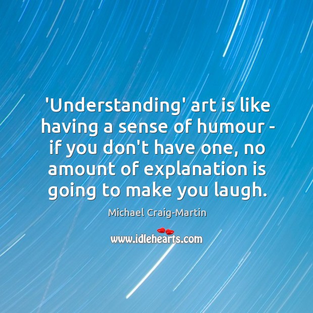 ‘Understanding’ art is like having a sense of humour – if you Michael Craig-Martin Picture Quote
