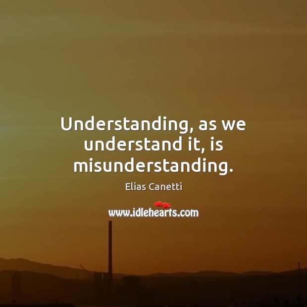 Understanding, as we understand it, is misunderstanding. Misunderstanding Quotes Image