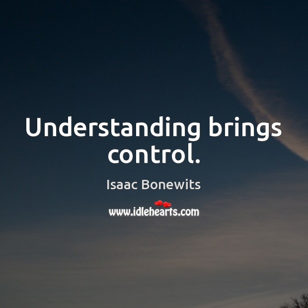 Understanding brings control. Isaac Bonewits Picture Quote