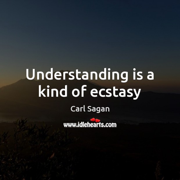 Understanding is a kind of ecstasy Carl Sagan Picture Quote