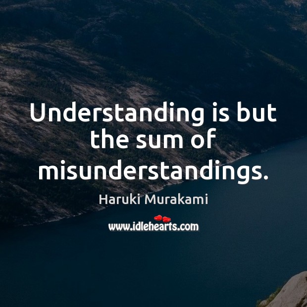 Understanding is but the sum of misunderstandings. Haruki Murakami Picture Quote