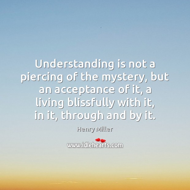 Understanding is not a piercing of the mystery, but an acceptance of Understanding Quotes Image