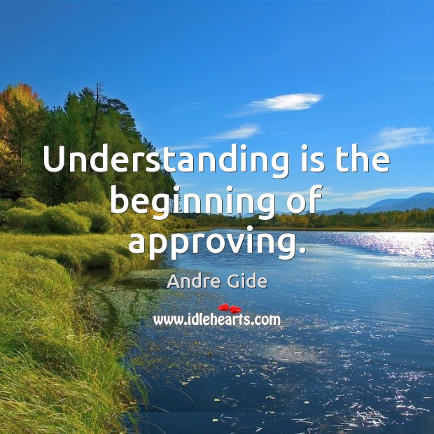 Understanding is the beginning of approving. Andre Gide Picture Quote