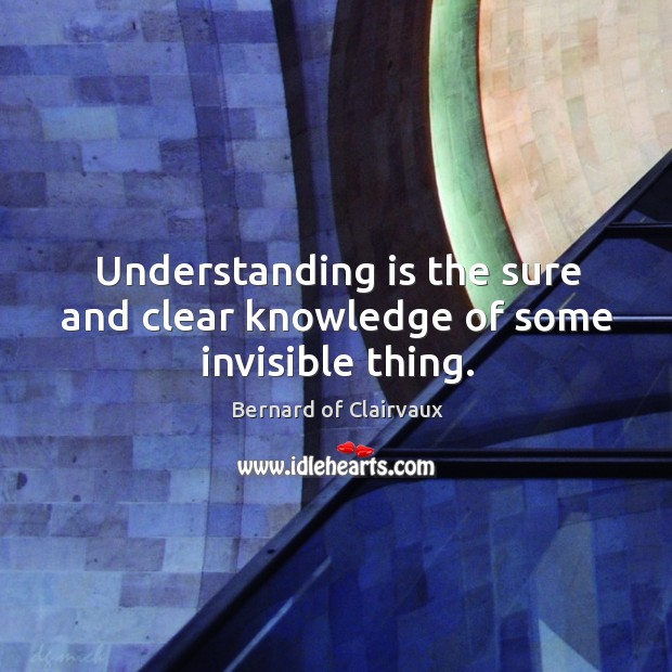 Understanding is the sure and clear knowledge of some invisible thing. Image