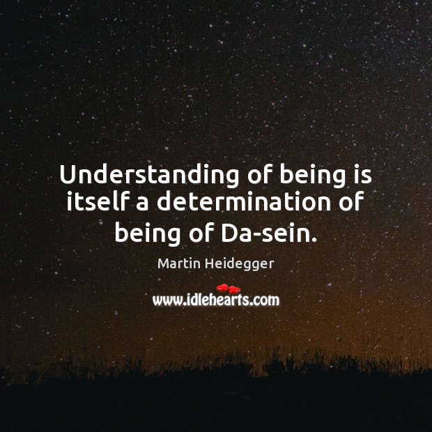 Understanding of being is itself a determination of being of Da-sein. 