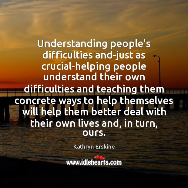 Understanding people’s difficulties and-just as crucial-helping people understand their own difficulties and Image
