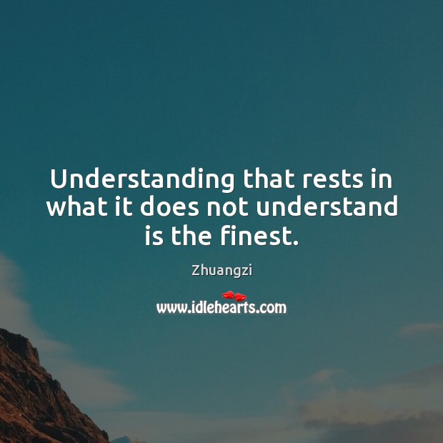 Understanding that rests in what it does not understand is the finest. Zhuangzi Picture Quote