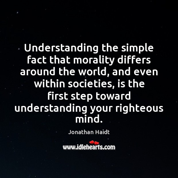 Understanding the simple fact that morality differs around the world, and even Jonathan Haidt Picture Quote