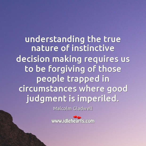 Understanding the true nature of instinctive decision making requires us to be Malcolm Gladwell Picture Quote