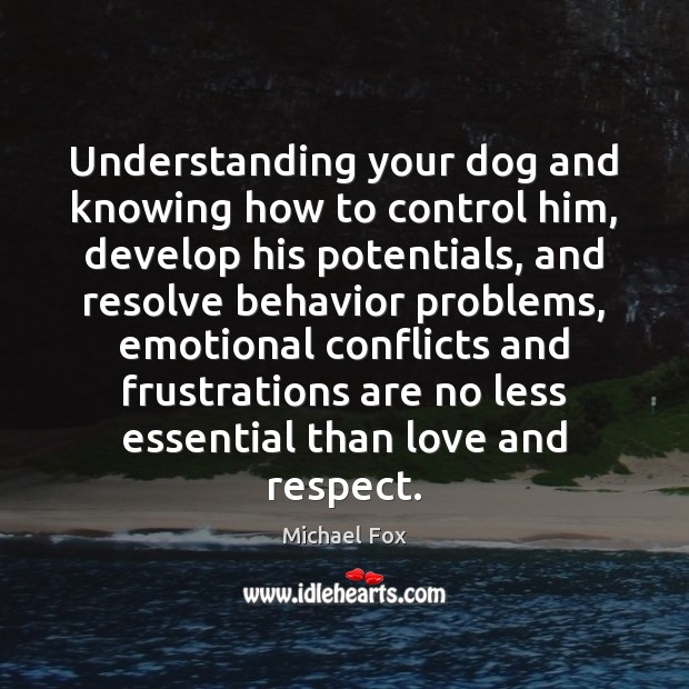 Understanding your dog and knowing how to control him, develop his potentials, Michael Fox Picture Quote