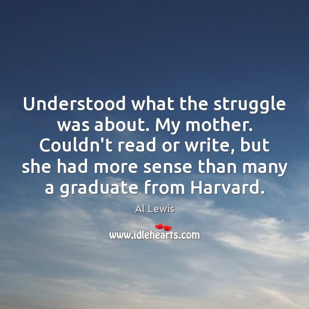 Understood what the struggle was about. My mother. Couldn’t read or write, Al Lewis Picture Quote