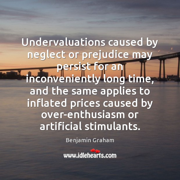 Undervaluations caused by neglect or prejudice may persist for an inconveniently long Benjamin Graham Picture Quote