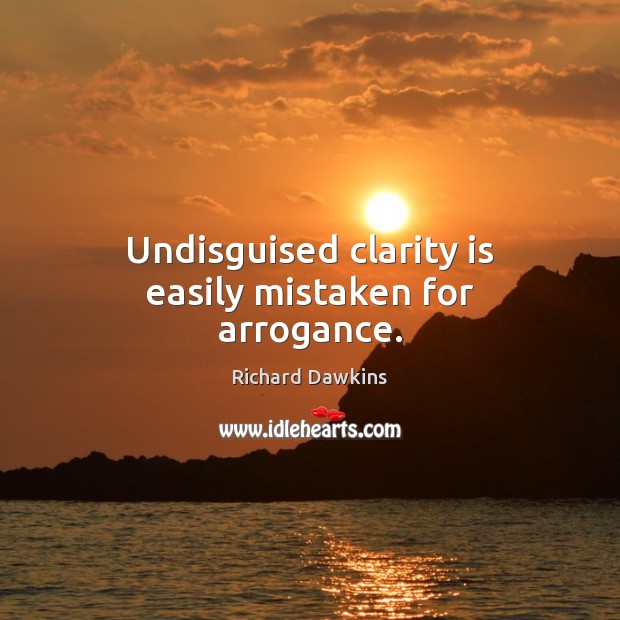Undisguised clarity is easily mistaken for arrogance. Richard Dawkins Picture Quote
