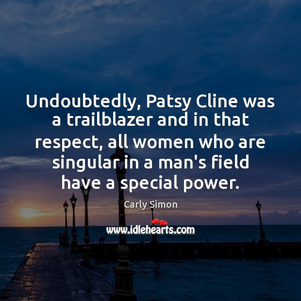 Undoubtedly, Patsy Cline was a trailblazer and in that respect, all women Carly Simon Picture Quote