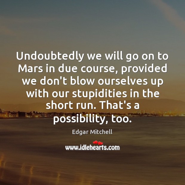 Undoubtedly we will go on to Mars in due course, provided we Edgar Mitchell Picture Quote