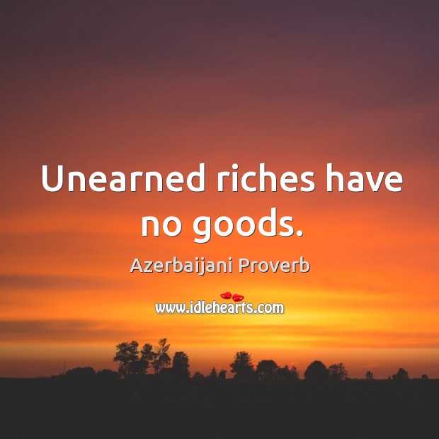 Unearned riches have no goods. Azerbaijani Proverbs Image