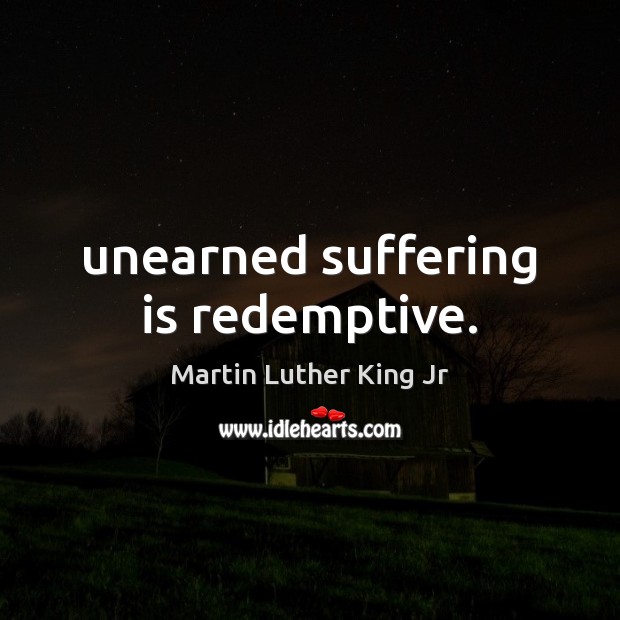 Unearned suffering is redemptive. Image