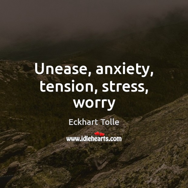 Unease, anxiety, tension, stress, worry Eckhart Tolle Picture Quote