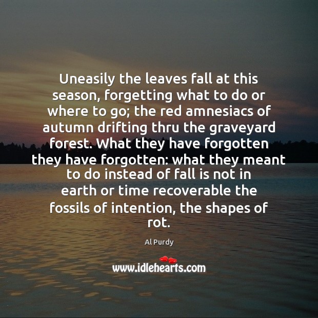 Uneasily the leaves fall at this season, forgetting what to do or Earth Quotes Image