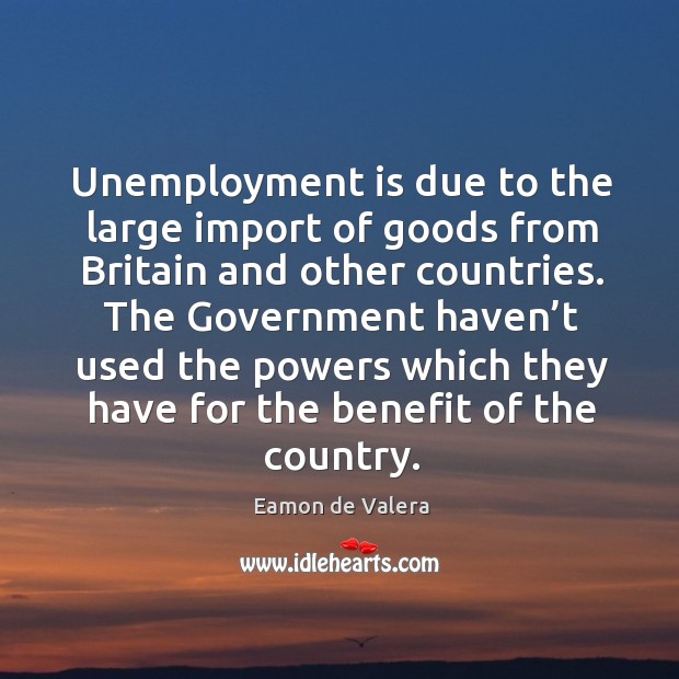 Unemployment is due to the large import of goods from britain and other countries. Unemployment Quotes Image