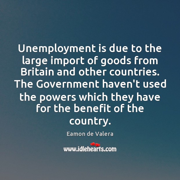 Unemployment is due to the large import of goods from Britain and Unemployment Quotes Image