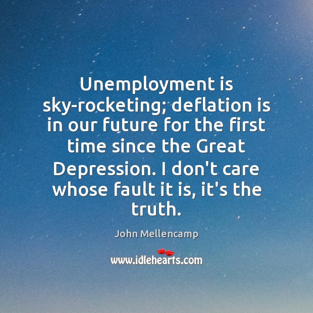 Unemployment is sky-rocketing; deflation is in our future for the first time Unemployment Quotes Image