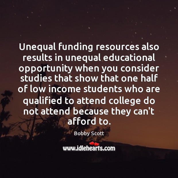Unequal funding resources also results in unequal educational opportunity when you consider Bobby Scott Picture Quote